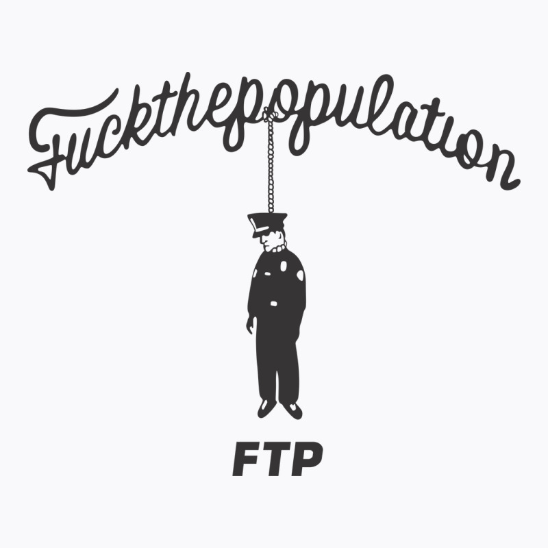 Fuck The Population T-Shirt by robertreynolds58 | Artistshot