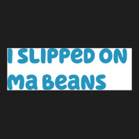 I Slipped On Ma Beans Classic T-shirt | Artistshot