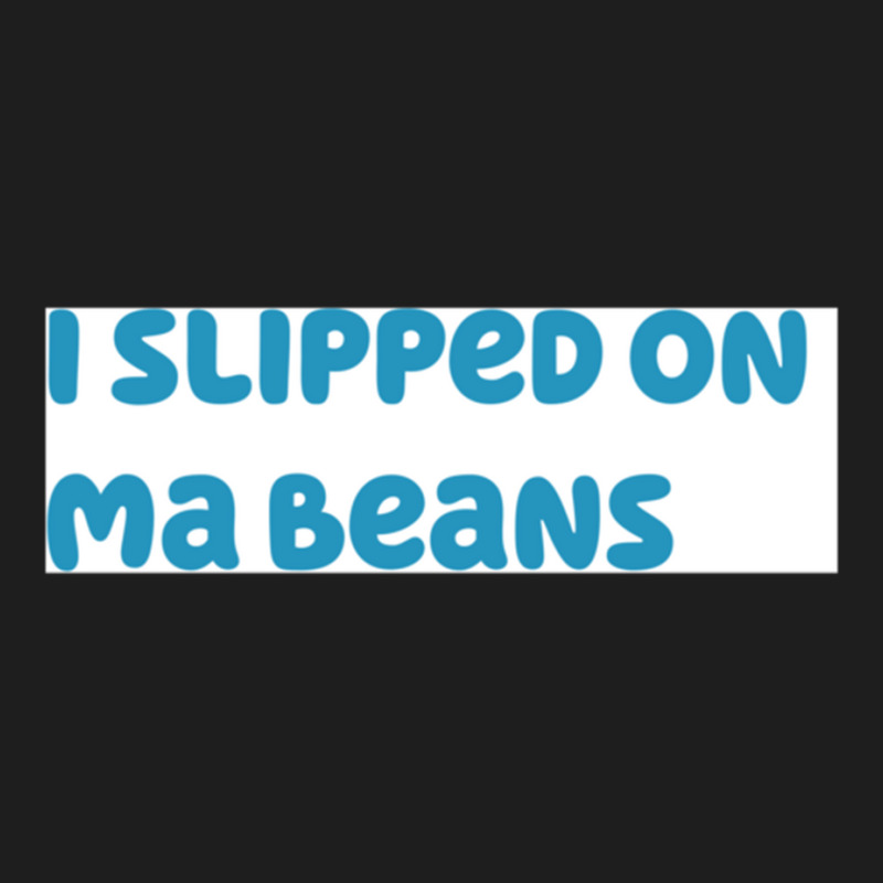 I Slipped On Ma Beans Classic T-shirt | Artistshot