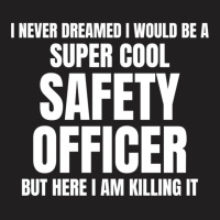 I Never Dreamed I Would Be A Super Cool Safety Officer But Here I Am K T-shirt | Artistshot