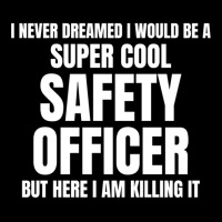 I Never Dreamed I Would Be A Super Cool Safety Officer But Here I Am K Zipper Hoodie | Artistshot