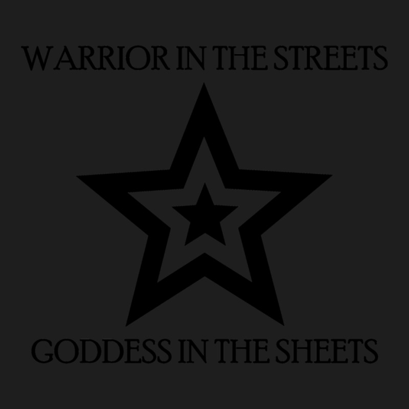 Warrior In The Streets, Goddess In The Sheets Classic T-shirt | Artistshot