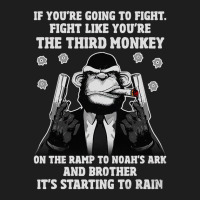 If You're Going To Fight Fight Like You're The Third Monkey On The Ram Classic T-shirt | Artistshot