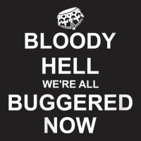 Womens Funny Britain, Bloody Hell We're All Buggered Now, British V Ne T-shirt | Artistshot