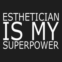 Esthetician Is My Superpower Makeup Beautician T Shirt Classic T-shirt | Artistshot