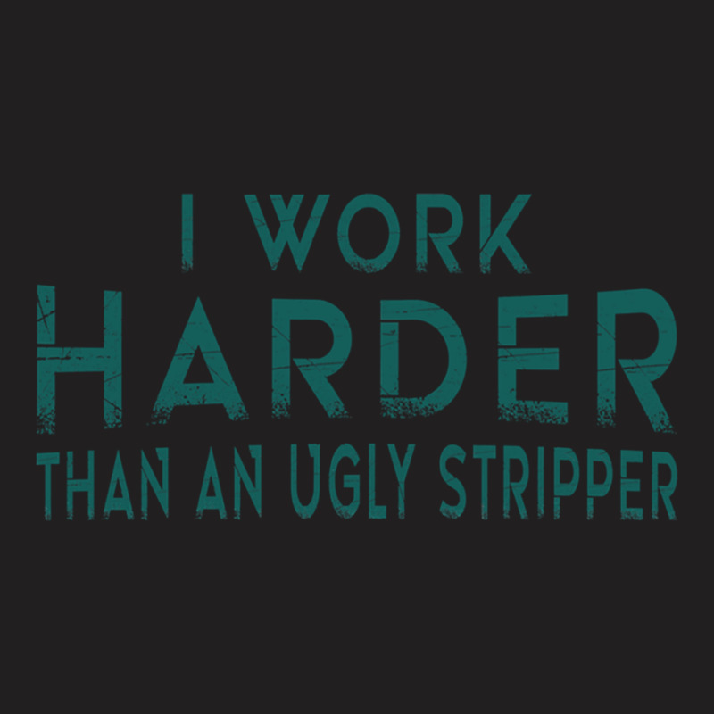 I Work Harder Than An Ugly Stripper Funny Clubs Blue T-Shirt by cm-arts | Artistshot