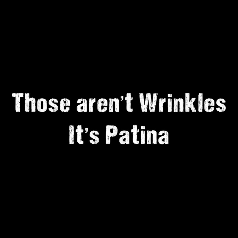 Funny Sarcastic Those Aren't Wrinkles It's Patina T Shirt V-Neck Tee by phillidarsz | Artistshot