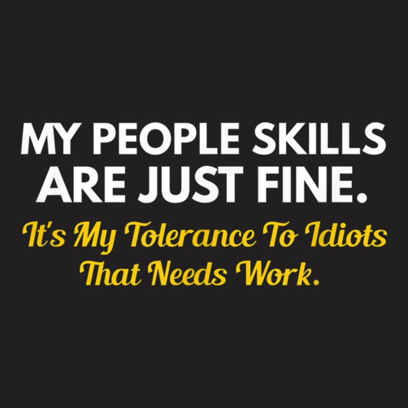 My People Skills Are Fine My Tolerance To Idiots Needs Work T-shirt | Artistshot