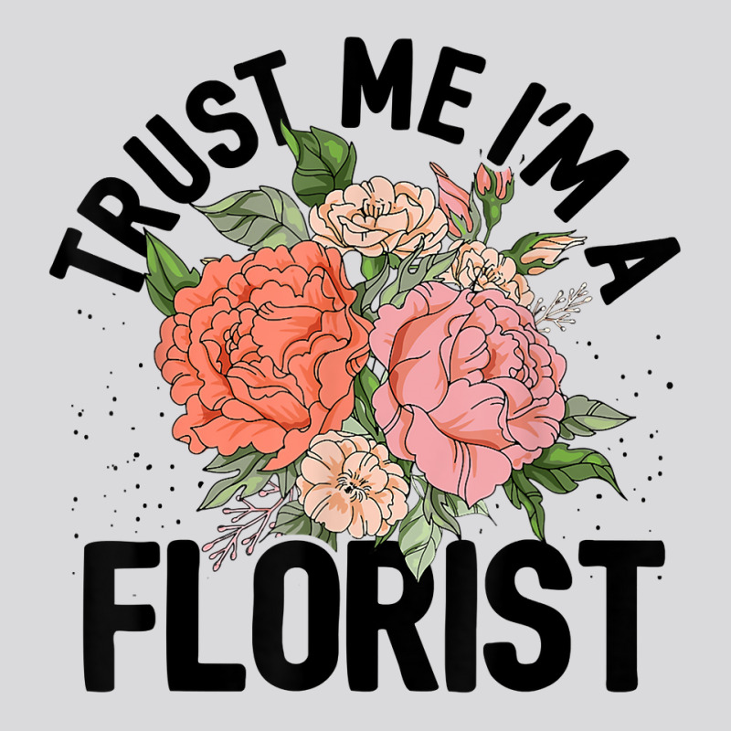 Trust Me I'm A Florist Gardening Botanical Flowers Plants T Shirt Women's Triblend Scoop T-shirt by cm-arts | Artistshot