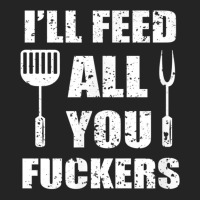 Bbq Dad Joke I'll Feed All You Fuckers Barbecue Cookout Chef 3/4 Sleeve Shirt | Artistshot