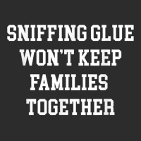 Sniffing Glue Wont Keep Families Together Funny Tee Exclusive T-shirt | Artistshot