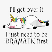 I'll Get Over It I Just Need To Be Dramatic First Unicorn Ladies Fitted T-shirt | Artistshot