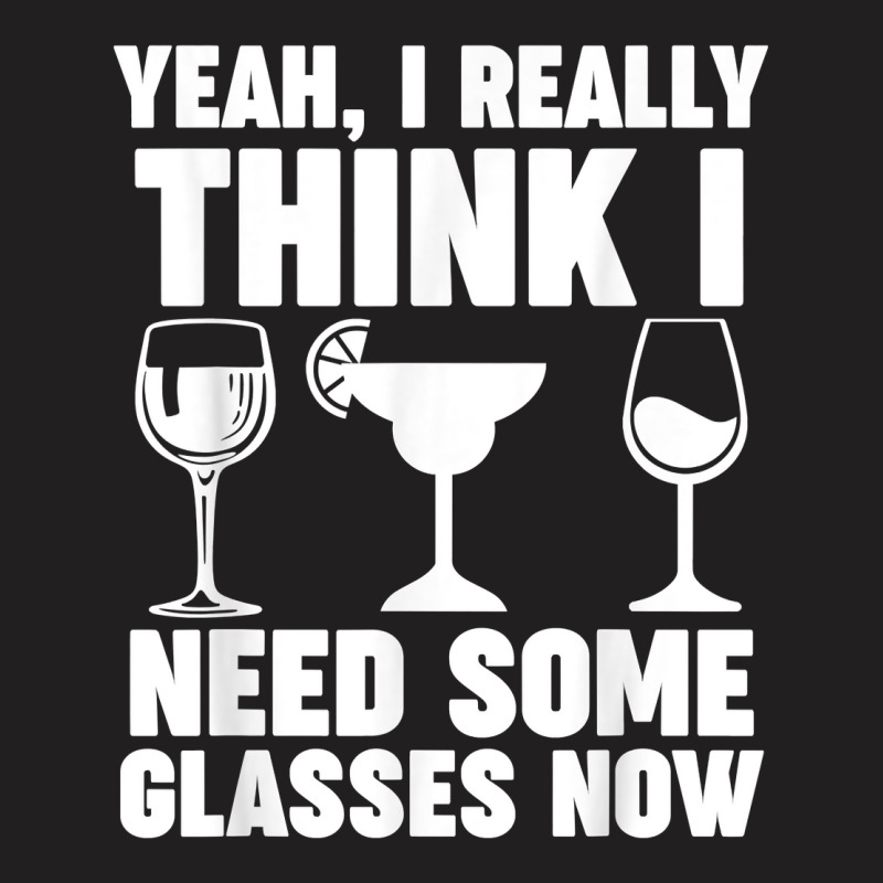 Yeah, I Really Think I Need Some Glasses Now Winemaker Wine T Shirt T-shirt | Artistshot