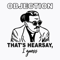 Objection Thats Hearsay, I Guess T-shirt | Artistshot