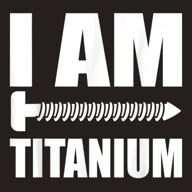 I Am Titanium Spinal Fusion Awareness Back Surgery Graphic Tank Top | Artistshot