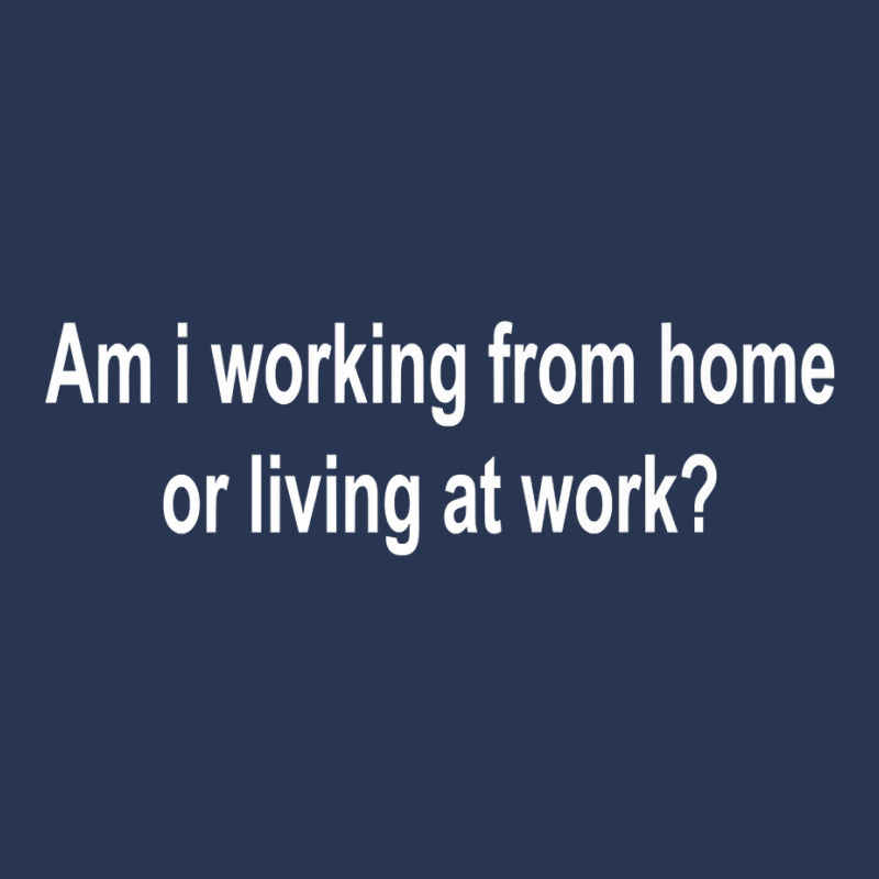 Am I Working From Home Or Living At Work Premium T Shirt Men Denim Jacket by cm-arts | Artistshot