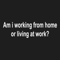 Am I Working From Home Or Living At Work Premium T Shirt Classic T-shirt | Artistshot