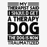 My Therapist Said I Should Get A Therapy Dog   Sarcastic T Shirt Ladies Fitted T-shirt | Artistshot