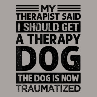 My Therapist Said I Should Get A Therapy Dog   Sarcastic T Shirt Racerback Tank | Artistshot