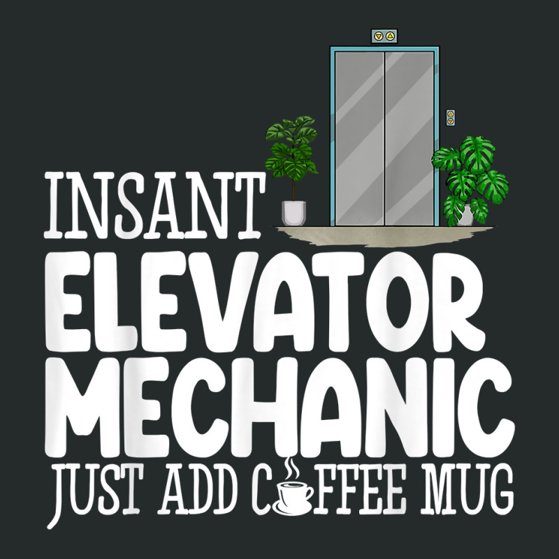 Instant Elevator Mechanic Just Add Coffee Mug Elevator Love T Shirt Women's Triblend Scoop T-shirt by cm-arts | Artistshot