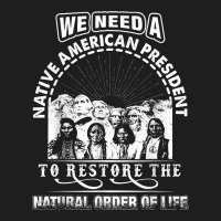 We Need A Native American President To Restore T Shirt Classic T-shirt | Artistshot