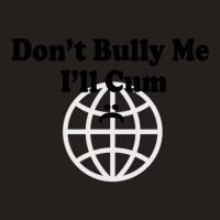 Dont Bully Me Ill Cum Tank Top | Artistshot