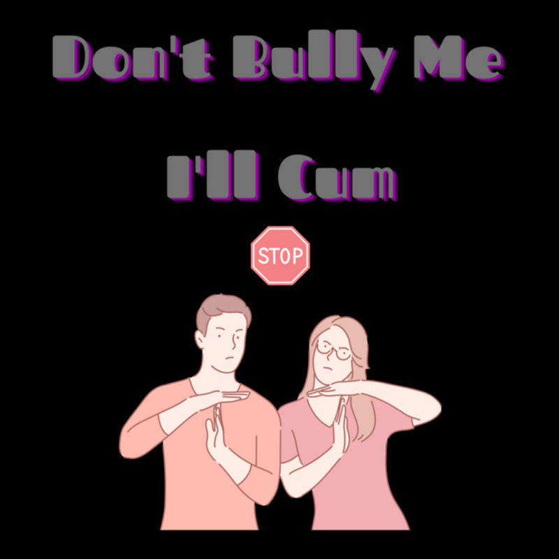 Dont Bully Me Ill Cum V-neck Tee | Artistshot