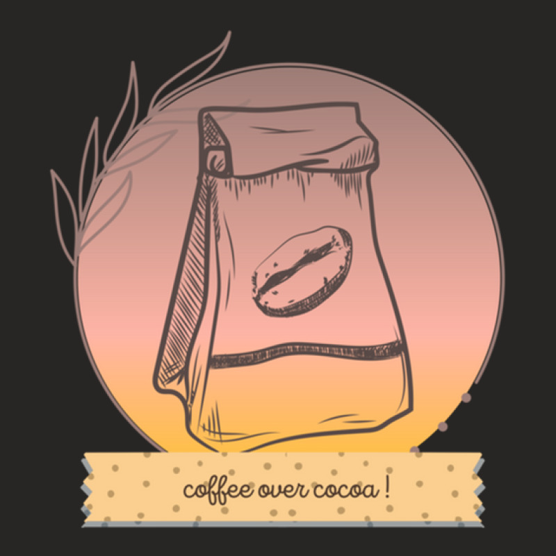 Coffee Over Cocoa! Ladies Fitted T-Shirt by SaraSchneider | Artistshot