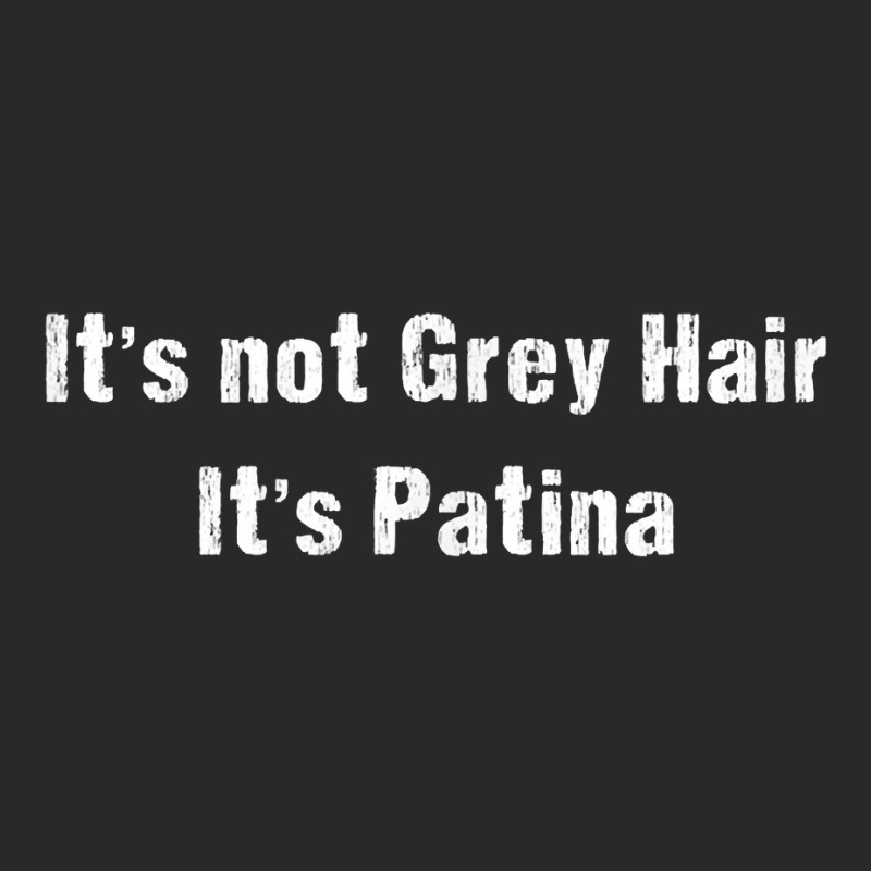 Funny Sarcastic It's Not Grey Hair It's Patina T Shirt Toddler T-shirt by alishia3asa | Artistshot