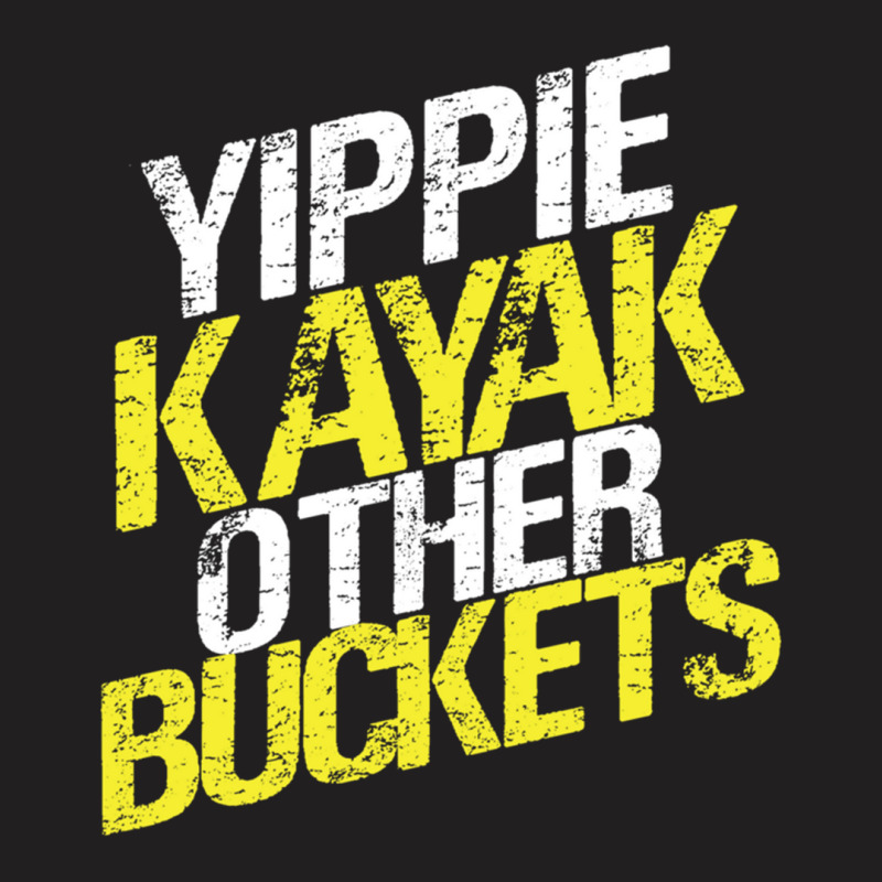 Yippie Kayak Other Buckets T-shirt | Artistshot