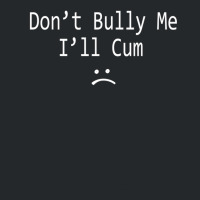 Dont Bully Me. Ill Cum Crewneck Sweatshirt | Artistshot