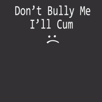 Dont Bully Me. Ill Cum Vintage Short | Artistshot