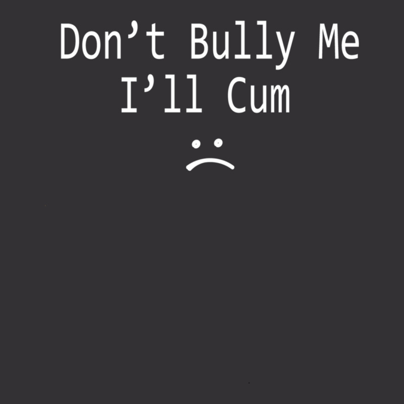 Dont Bully Me. Ill Cum Vintage Short | Artistshot