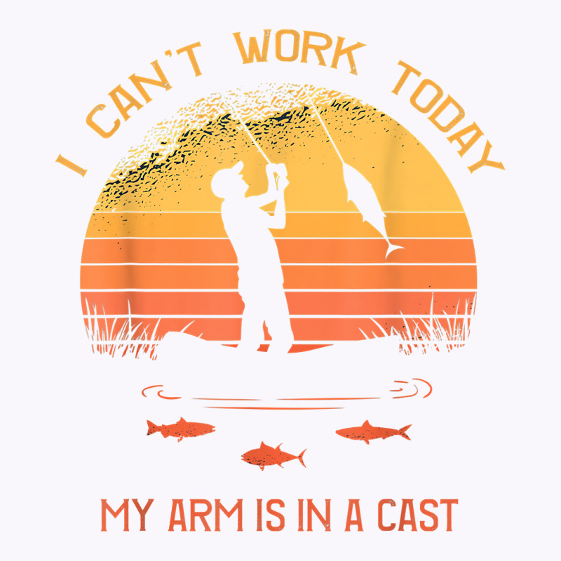 Fisherman, I Can't Work Today My Arm In A Cast Funny Fishing T Shirt Tank Top | Artistshot