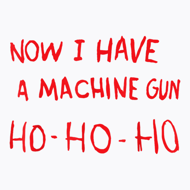 Now I Have A Machine Gun Ho Ho Ho Funny Santa Christmas T Shirt T-shirt | Artistshot