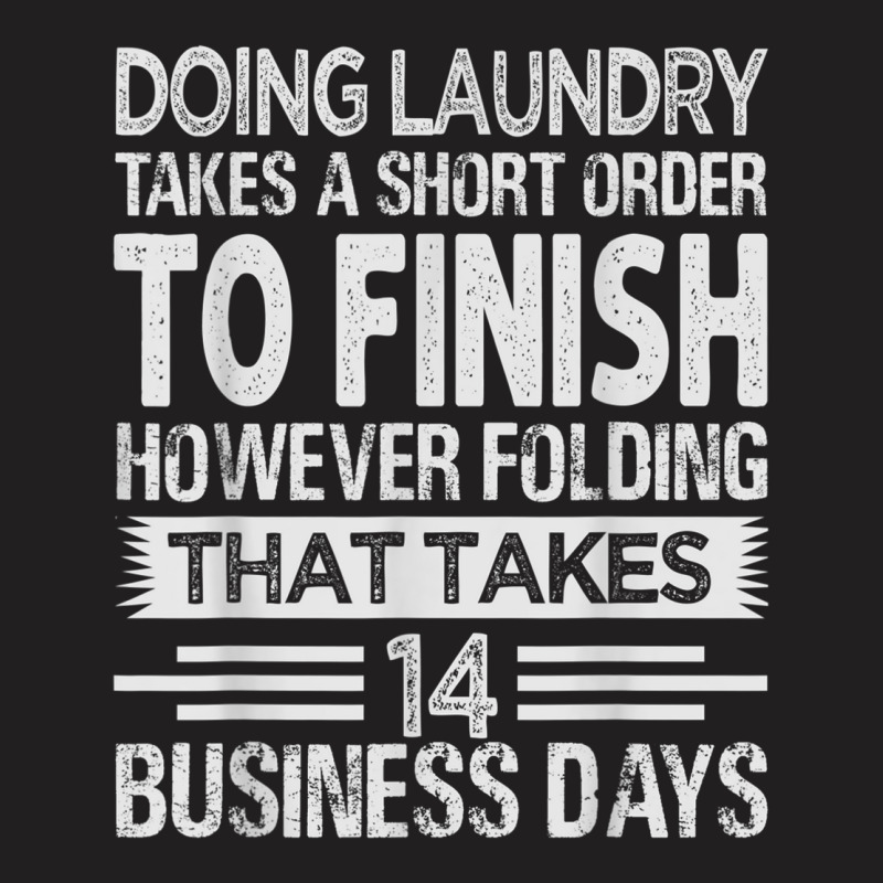 Doing Laundry Takes A Short Order To Finish   Funny T Shirt T-shirt | Artistshot