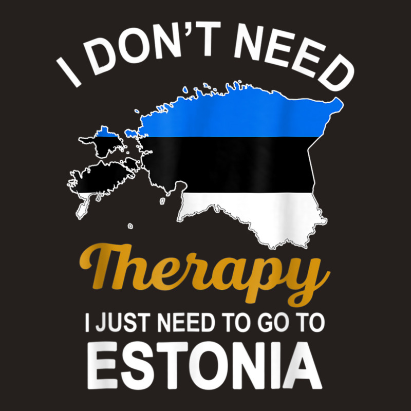 I Dont Need Therapy I Just Need To Go To Estonia Family T Shirt Tank Top | Artistshot