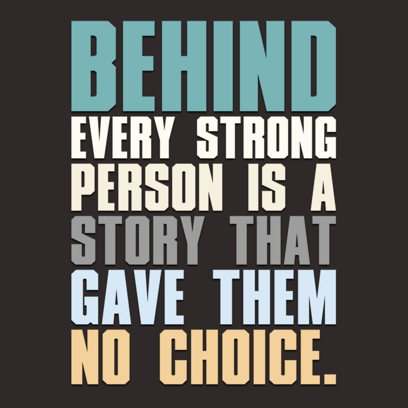 Behind Every Strong Person Is A Story That Gave Them No Choice A.png Racerback Tank by TIFFANYJONES | Artistshot