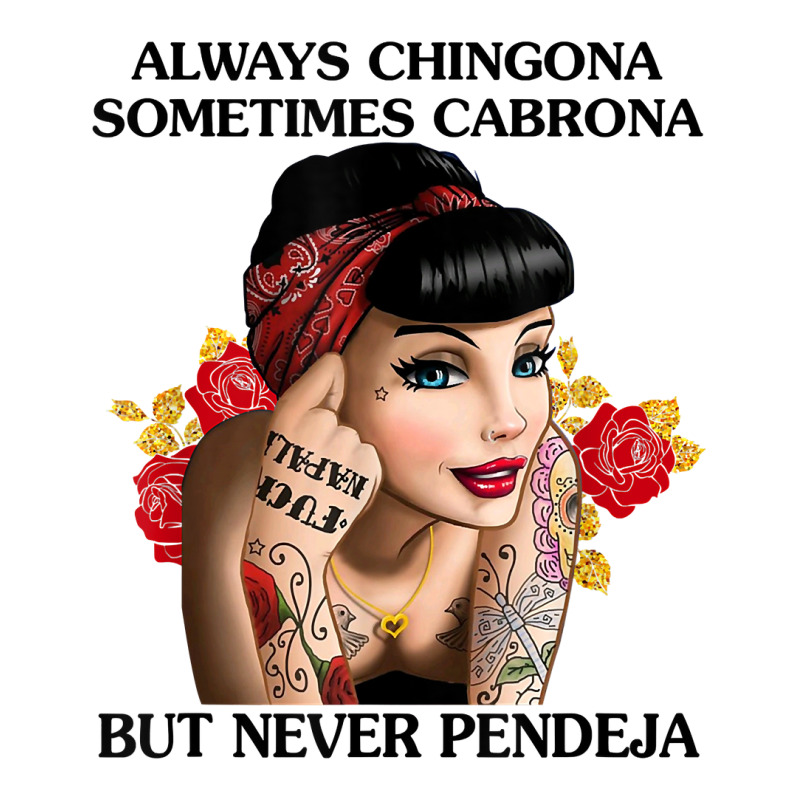 Always Chingona Sometimes Cabrona But Never Pendeja T Shirt T Shirt Crewneck Sweatshirt by djhsyhaa | Artistshot