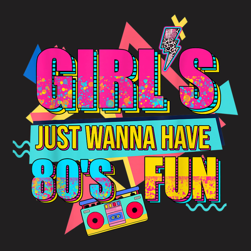 Funny 80's Girls Just Wanna Have Fun Nostalgia 1980s T-shirt | Artistshot