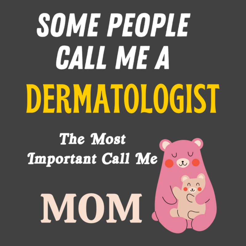 Some People Call Me A Dermatologist The Most Important Call Me Mom Vintage T-Shirt by cm-arts | Artistshot