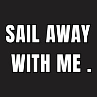 Sail Away With Me (6) T-shirt | Artistshot