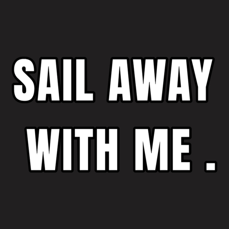 Sail Away With Me (6) T-shirt | Artistshot