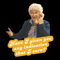 Have I Given You Any Indication I Care – Sophia, The Golden Girls Toddler Sweatshirt | Artistshot