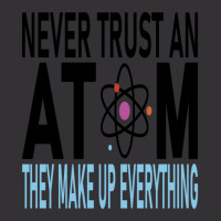 Funny Chemistry Teacher Names  Never Trust An Atom They Make Up Everyt Vintage Hoodie | Artistshot