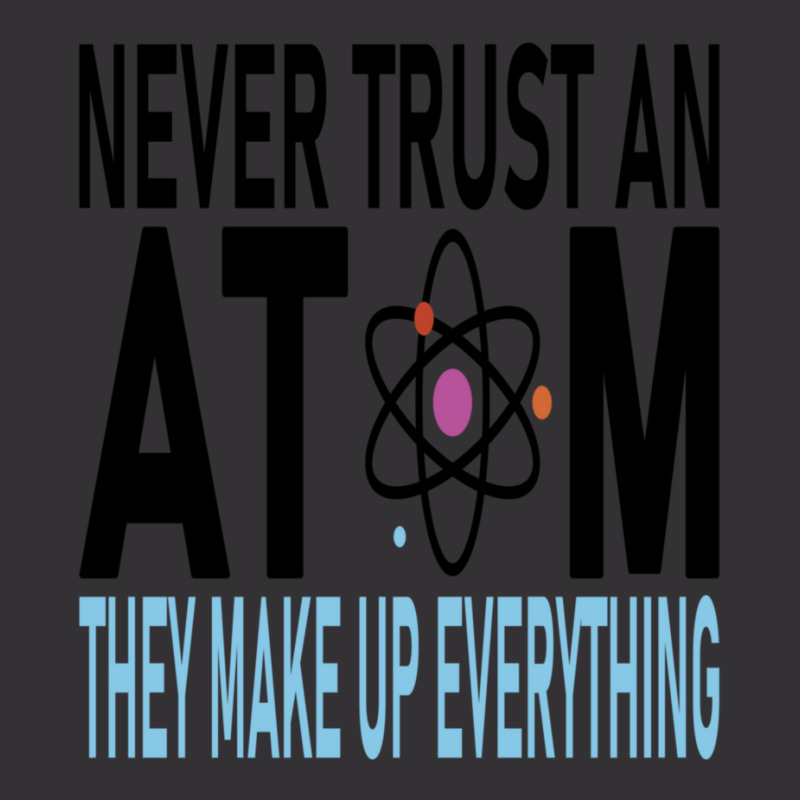 Funny Chemistry Teacher Names  Never Trust An Atom They Make Up Everyt Vintage Hoodie by cm-arts | Artistshot