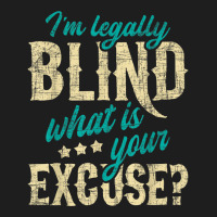 I'm Legally Blind What Is Your Excuse Blindness Disability Classic T-shirt | Artistshot