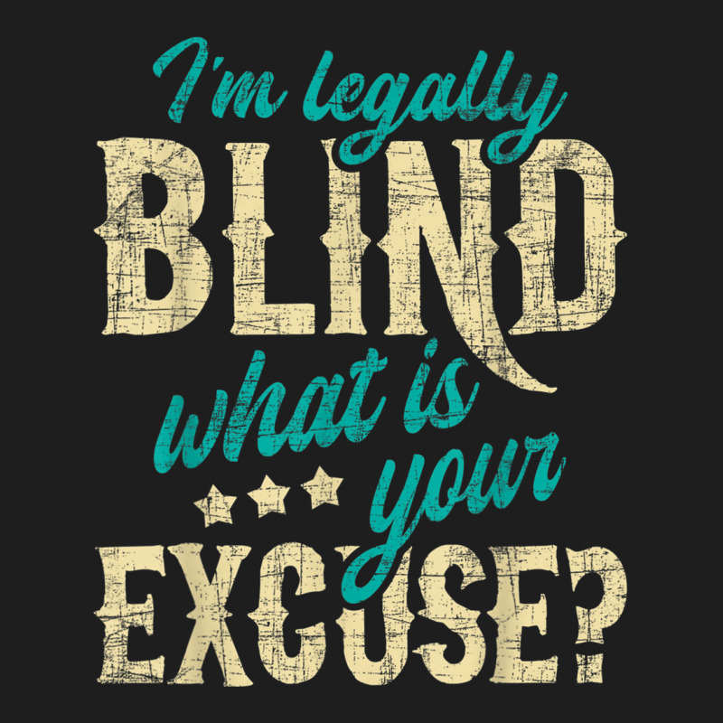 I'm Legally Blind What Is Your Excuse Blindness Disability Classic T-shirt by LilyWillis | Artistshot