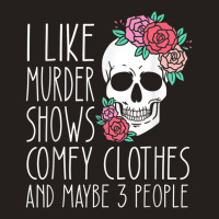 Funny I Like Murder Shows Comfy Clothes And Maybe 3 People Tank Top | Artistshot