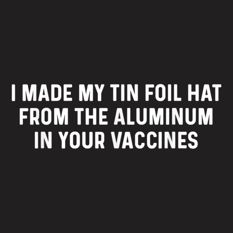 Anti Vaccination Vax Vaccine Funny Aluminum Tin Foi T-shirt | Artistshot